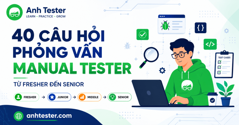 40 câu hỏi phỏng vấn Manual Tester từ Fresher đến Senior