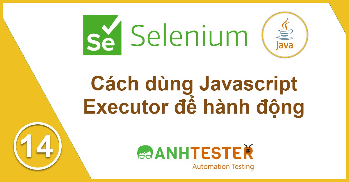[Selenium Java] Bài 14: Cách dùng Javascript Executor để hành động