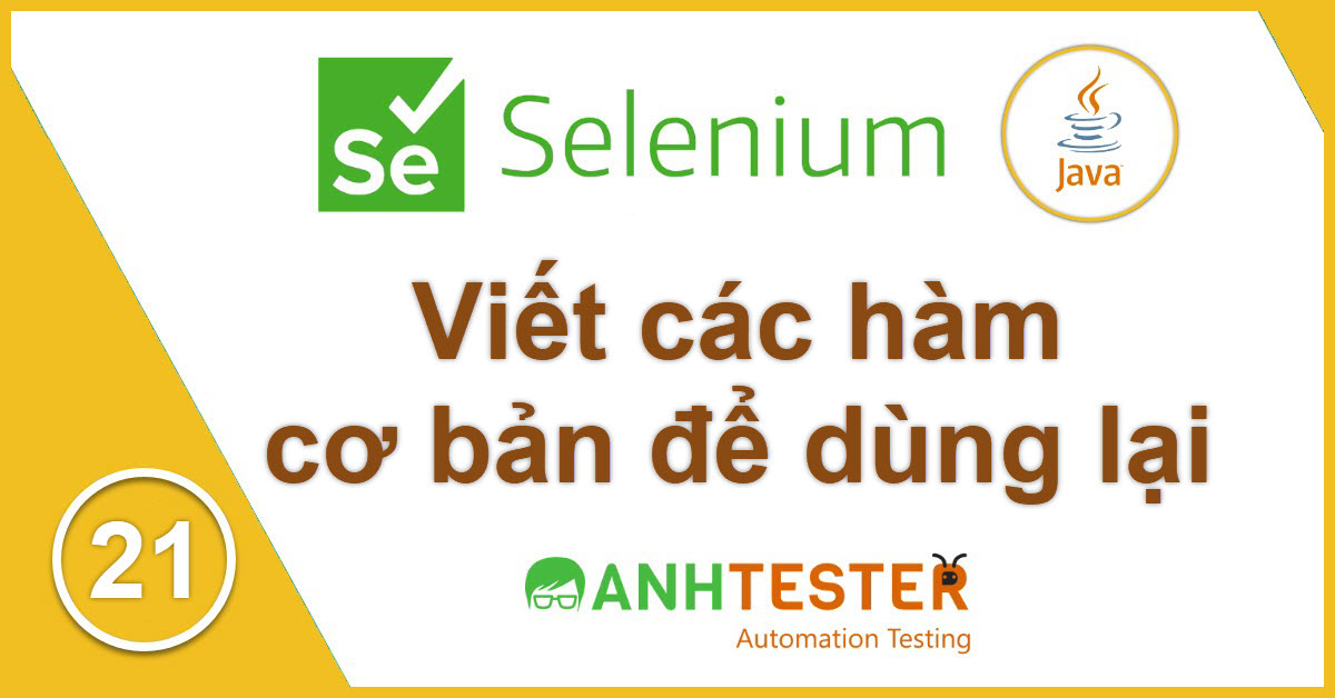 [Selenium Java] Bài 21: Viết các hàm xử lý cơ bản để dùng lại