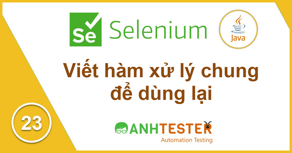 [Selenium Java] Bài 23: Viết hàm xử lý chung để dùng lại